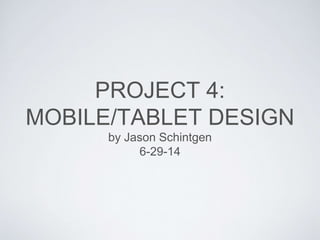 PROJECT 4:
MOBILE/TABLET DESIGN
by Jason Schintgen
6-29-14
 