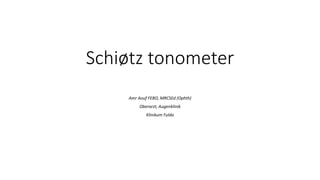 Schiøtz tonometer
Amr Aouf FEBO, MRCSEd (Ophth)
Oberarzt, Augenklinik
Klinikum Fulda
 