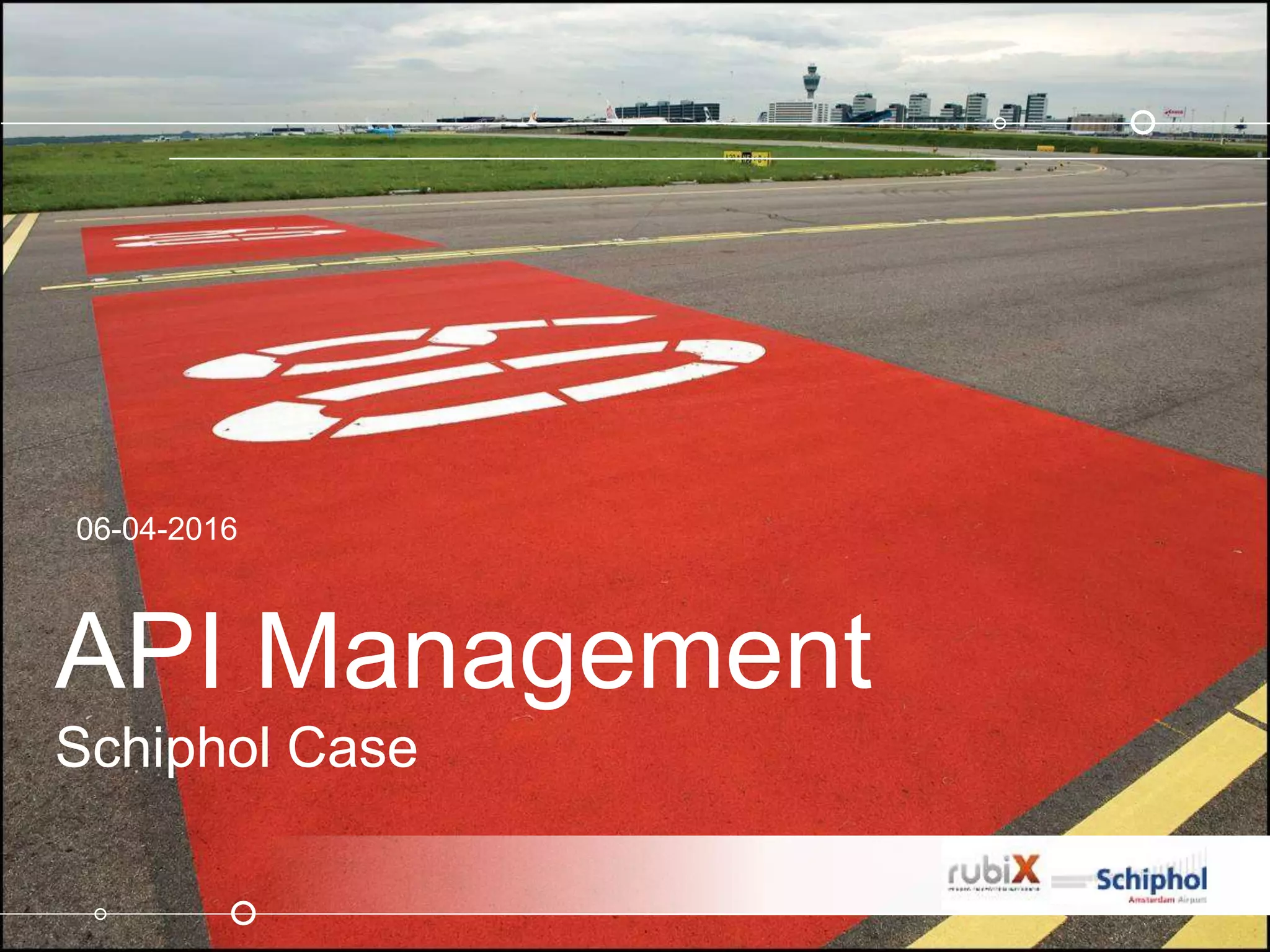 API Management
Schiphol Case
06-04-2016
 