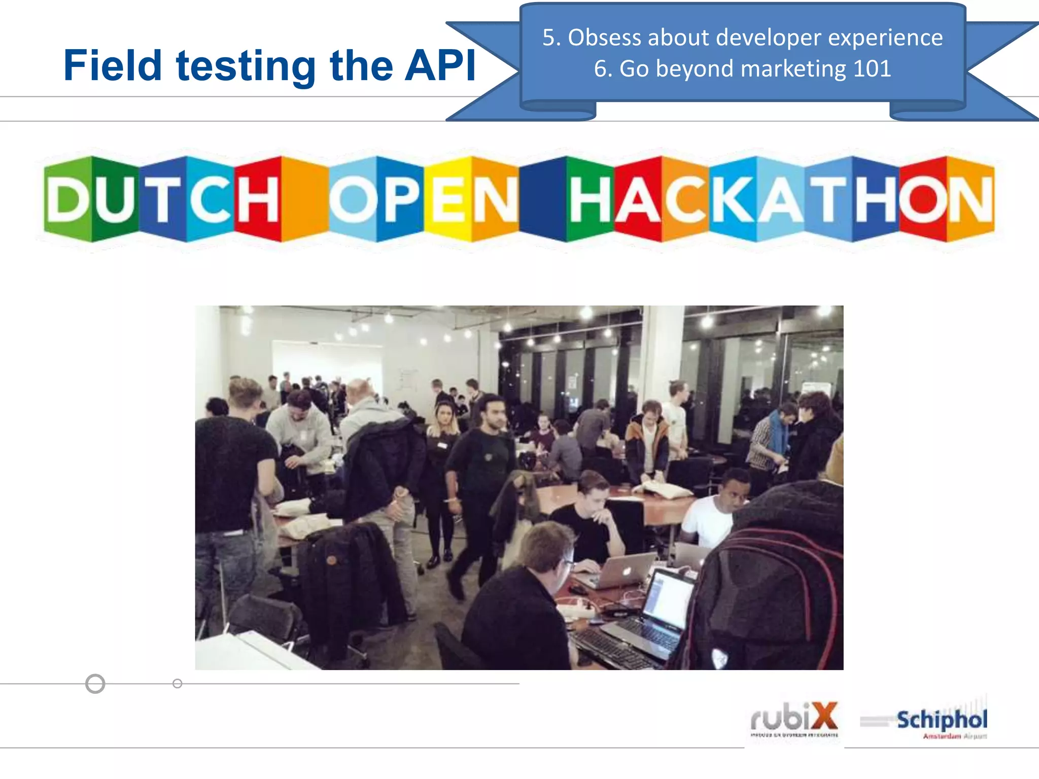 Field testing the API
5. Obsess about developer experience
6. Go beyond marketing 101
 