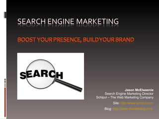 Jason McElweenie Search Engine Marketing Director Schipul – The Web Marketing Company Site:  http://www.schipul.com Blog:  http://www.thesemblog.com   
