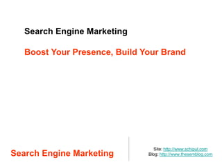 Search Engine Marketing Boost Your Presence, Build Your Brand Search Engine Marketing  Site: http://www.schipul.com Blog: http://www.thesemblog.com 