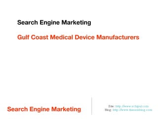 Search Engine Marketing  ,[object Object],[object Object],Search Engine Marketing Gulf Coast Medical Device Manufacturers 
