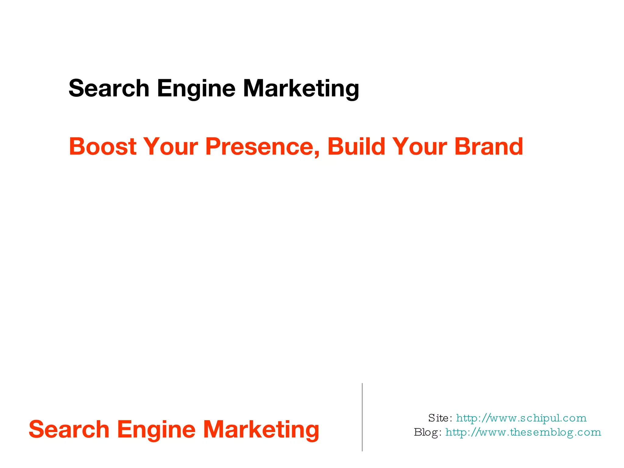Search Engine Marketing  Site:  http://www.schipul.com Blog:  http://www.thesemblog.com Search Engine Marketing Boost Your Presence, Build Your Brand 