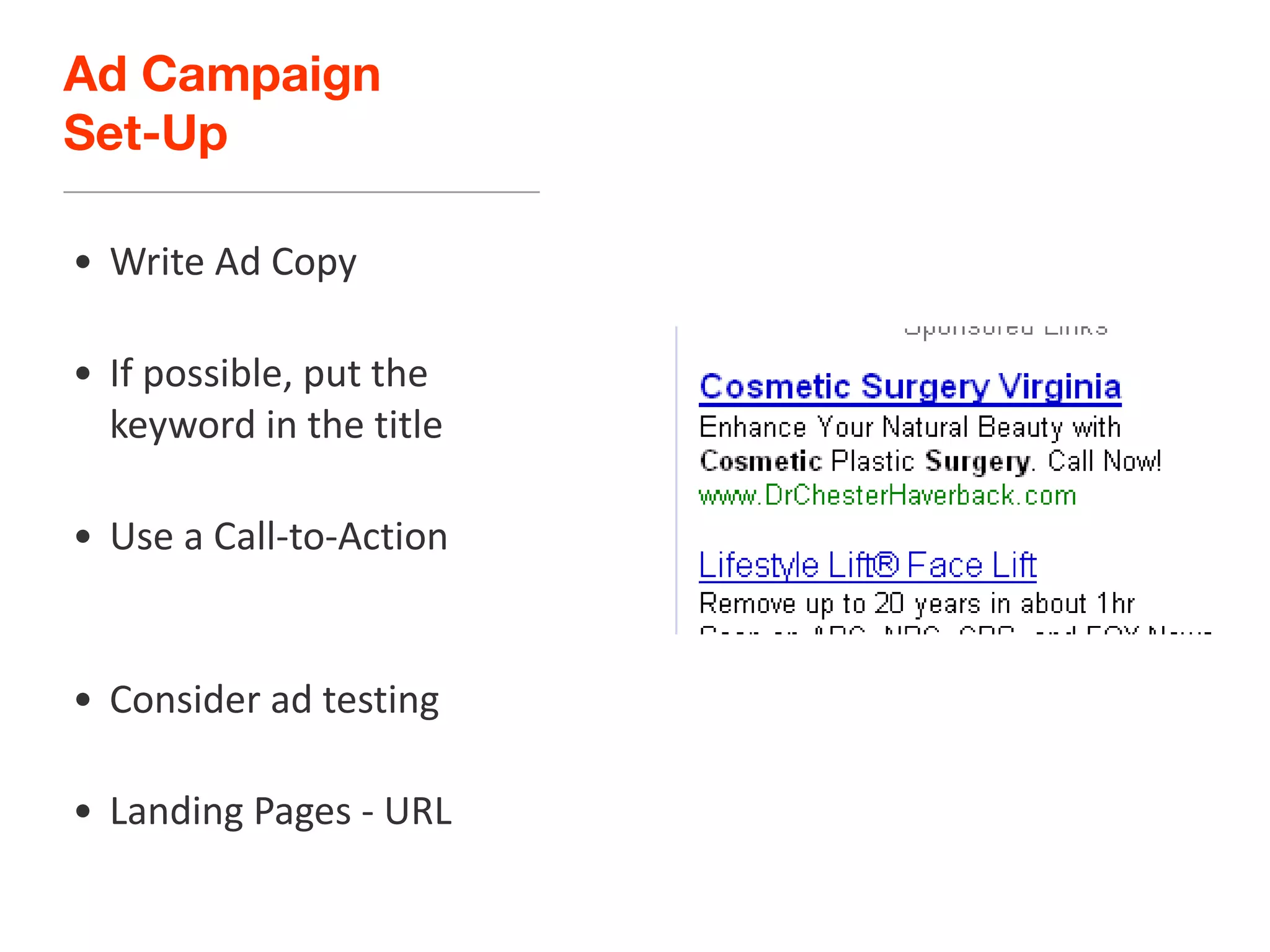 Ad Campaign Set-Up Write Ad Copy If possible, put the keyword in the title Use a Call-to-Action Consider ad testing Landing Pages - URL 