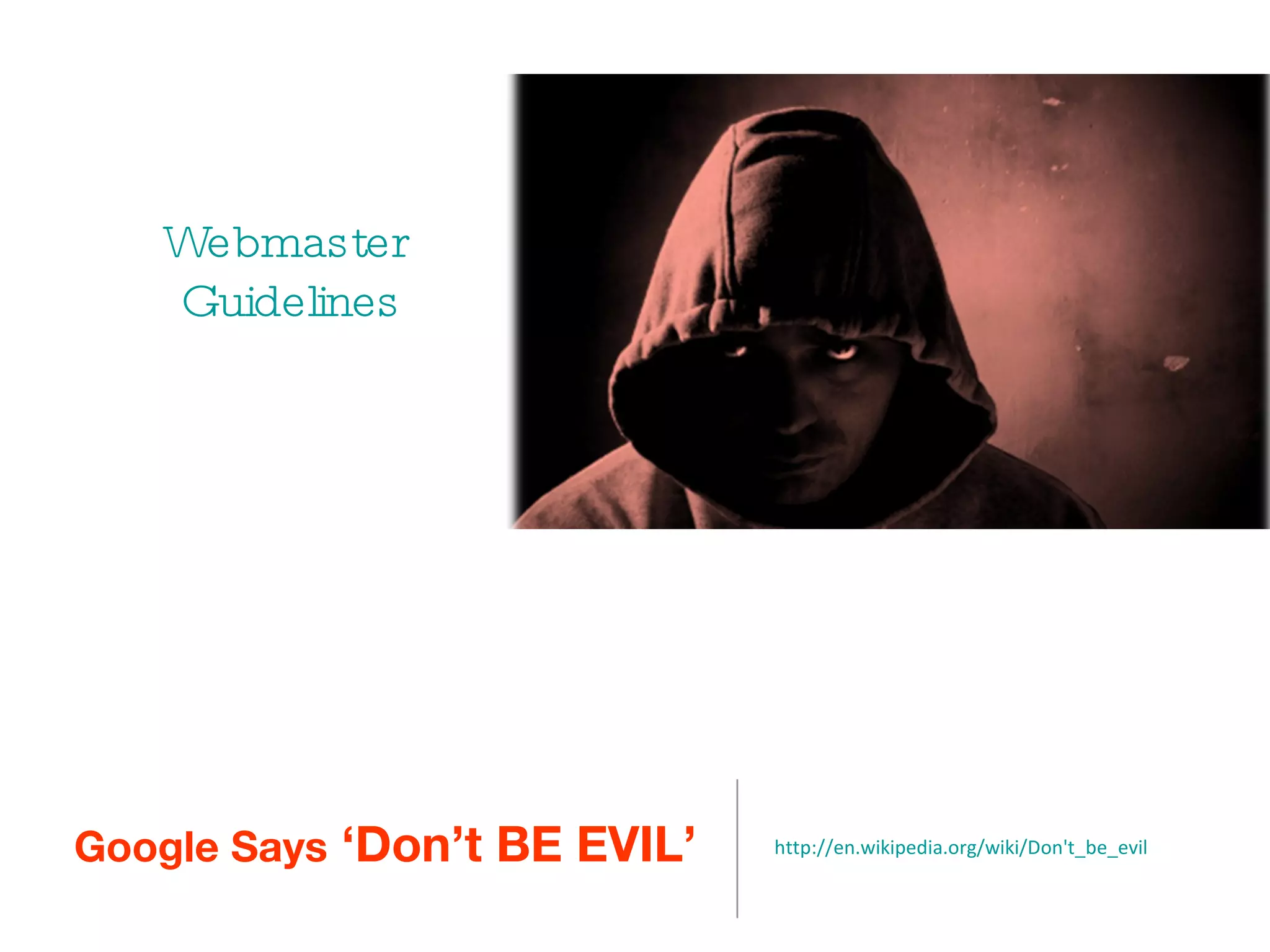Google Says  ‘Don’t BE EVIL’ http://en.wikipedia.org/wiki/Don't_be_evil   Webmaster  Guidelines 