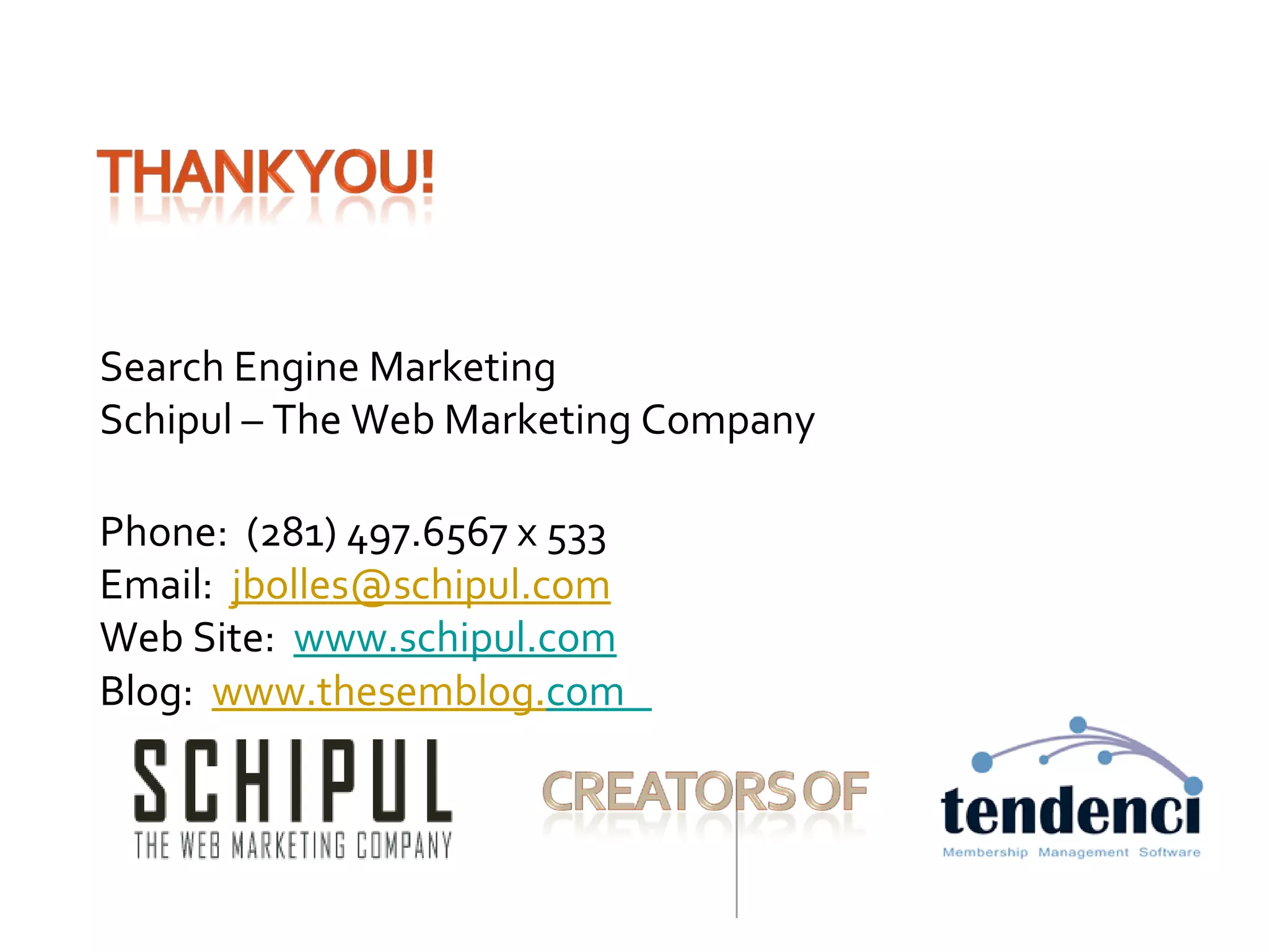 Search Engine Marketing Schipul – The Web Marketing Company Phone:  (281) 497.6567 x 533 Email:  [email_address] Web Site:  www.schipul.com   Blog:  www.thesemblog. com     