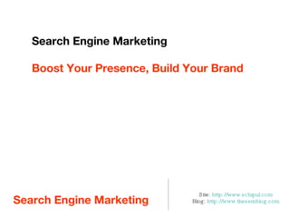Search Engine Marketing  ,[object Object],[object Object],Search Engine Marketing Boost Your Presence, Build Your Brand 