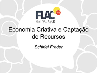 Economia Criativa e Captação
de Recursos
Schirlei Freder
 