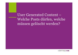 User Generated Content –
Welche Posts dürfen, welche
müssen gelöscht werden?
 