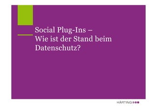 Social Plug-Ins –
Wie ist der Stand beim
Datenschutz?
 