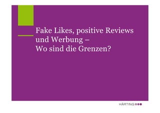 Fake Likes, positive Reviews
und Werbung –
Wo sind die Grenzen?
 