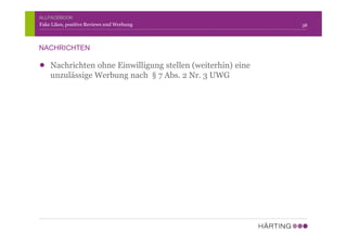 Nachrichten ohne Einwilligung stellen (weiterhin) eine
unzulässige Werbung nach § 7 Abs. 2 Nr. 3 UWG
Fake Likes, positive Reviews und Werbung
NACHRICHTEN
ALLFACEBOOK
38
 