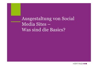Ausgestaltung von Social
Media Sites –
Was sind die Basics?
 