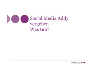 Social Media Addy
vergeben –
Was tun?
 