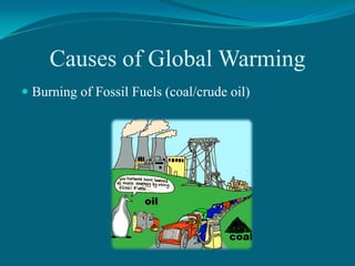 Causes of Global Warming
 Burning of Fossil Fuels (coal/crude oil)

 