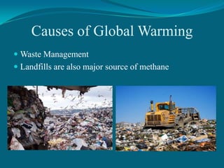 Causes of Global Warming
 Waste Management
 Landfills are also major source of methane

 