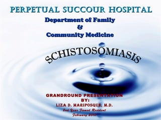 PerPetual Succour HoSPital
      Department of Family
              &
      Community Medicine




      GRANDROUND PRESENTATION
                      BY:
         LIZA D. MARIPOSQUE, M.D.
            2nd Year Famed Resident
                 February 2010
 