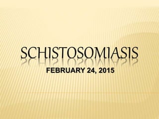 SCHISTOSOMIASIS
FEBRUARY 24, 2015
 