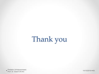 Thank you
14/10/2018
Pediatric Schistosomiasis
Prof. Dr. Saad S Al Ani
65
 