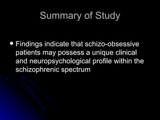 Summary of Study Findings indicate that schizo-obsessive patients may possess a unique clinical and neuropsychological profile within the schizophrenic spectrum  