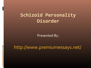 Schizoid Personality
Disorder
Presented By:
http://www.premiumessays.net/
 