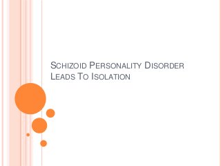 SCHIZOID PERSONALITY DISORDER
LEADS TO ISOLATION
 