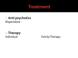 Anti psychotics
Risperidone
Therapy
Individual FamilyTherapy
 