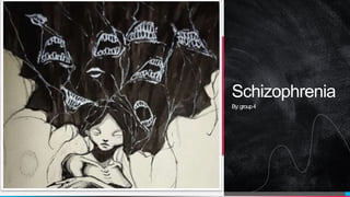 Schizophrenia
By:group4
 
