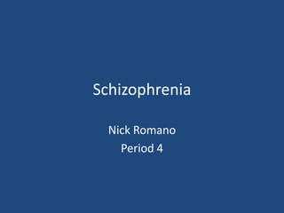 Schizophrenia Nick Romano Period 4 