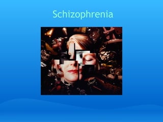 Schizophrenia
By: Cait Egan
 