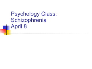 Psychology Class: Schizophrenia April 8 