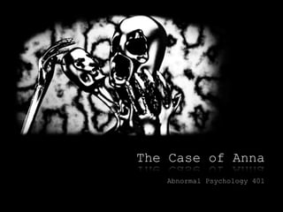 The Case of Anna
Abnormal Psychology 401
 