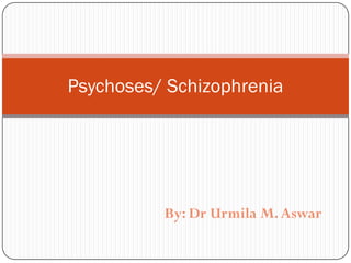Psychoses/ Schizophrenia

By: Dr Urmila M. Aswar

 