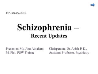 Schizophrenia –
Recent Updates
14th
January, 2015
 