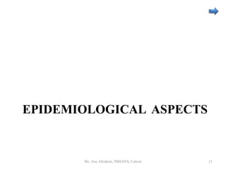 EPIDEMIOLOGICAL ASPECTS
Ms. Jinu Abraham, IMHANS, Calicut 21
 