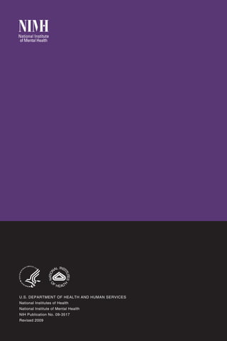 U.S. DEPARTMENT OF HEALTH AND HUMAN SERVICES
National Institutes of Health
National Institute of Mental Health
NIH Publication No. 09-3517
Revised 2009
 