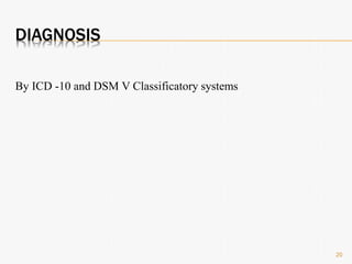 DIAGNOSIS
By ICD -10 and DSM V Classificatory systems
20
 