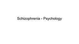 Schizophrenia - Psychology
 