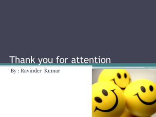 Thank you for attention
By : Ravinder Kumar
 