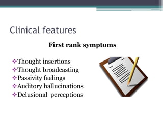Clinical features
First rank symptoms
Thought insertions
Thought broadcasting
Passivity feelings
Auditory hallucinations
Delusional perceptions
 