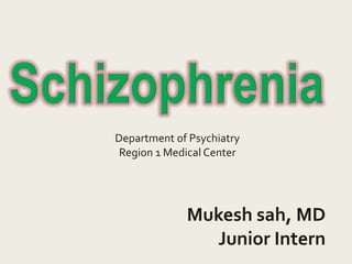 Department of Psychiatry
Region 1 Medical Center
Mukesh sah, MD
Junior Intern
 
