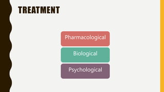 TREATMENT
Pharmacological
Biological
Psychological
 