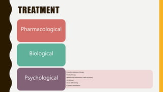 TREATMENT
Pharmacological
Biological
• Cognitive behaviour therapy
• Family therapy
• Behavioural interventions (Token economy)
• Art therapy
• Social skill training
• Cognitive remediation
Psychological
 