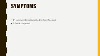 SYMPTOMS
• 1st rank symptoms (described by Kunt Sneider)
• 2nd rank symptoms
 