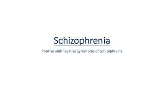 Schizophrenia
Positive and negative symptoms of schizophrenia
 
