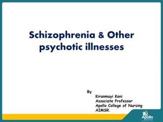 Schizophrenia & Other
psychotic illnesses
By
Kiranmayi Koni
Associate Professor
Apollo College of Nursing
AIMSR.
 