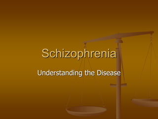 Schizophrenia
Understanding the Disease
 
