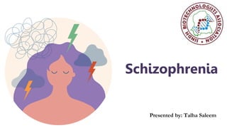 Schizophrenia
Presented by: Talha Saleem
 