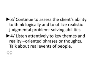►3/ Continue to assess the client's ability
to think logically and to utilize realistic
judgmental problem- solving abilit...